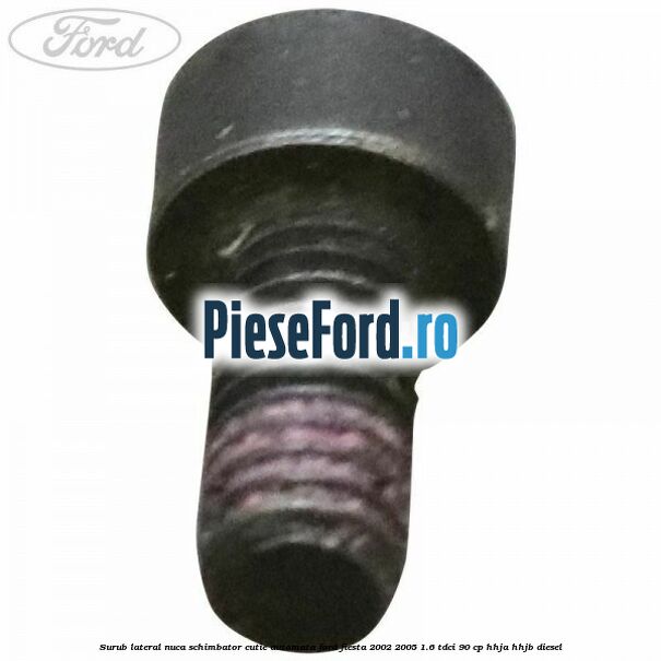 Surub lateral nuca schimbator cutie automata Ford Fiesta 2002-2005 1.6 TDCi 90 cp Surub lateral nuca schimbator cutie automata Ford Fiesta 2002-2005 1.6 TDCi 90 cp HHJA, HHJB diesel