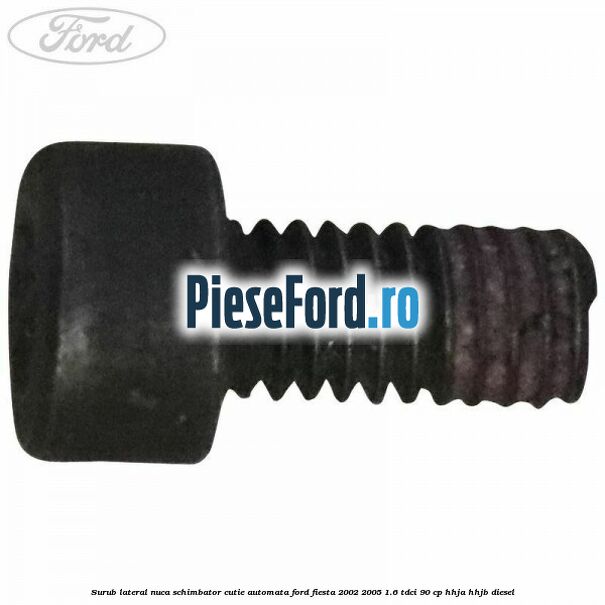 Surub lateral nuca schimbator cutie automata Ford Fiesta 2002-2005 1.6 TDCi 90 cp Surub lateral nuca schimbator cutie automata Ford Fiesta 2002-2005 1.6 TDCi 90 cp HHJA, HHJB diesel
