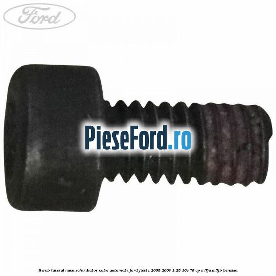 Surub lateral nuca schimbator cutie automata Ford Fiesta 2005-2008 1.25 16V 70 cp M7JA, M7JB benzina