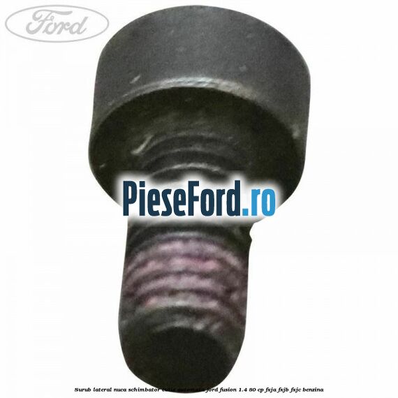 Surub lateral nuca schimbator cutie automata Ford Fusion 1.4 80 cp FXJA, FXJB, FXJC benzina