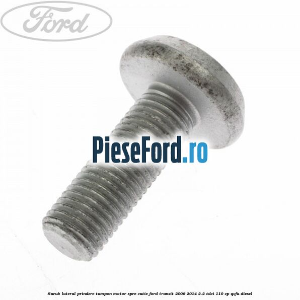 Surub lateral prindere tampon motor, spre cutie Ford Transit 2006-2014 2.2 TDCi 110 cp QVFA diesel