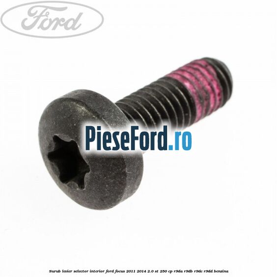 Surub levier selector interior Ford Focus 2011-2014 2.0 ST 250 cp R9DA, R9DB, R9DC, R9DD benzina