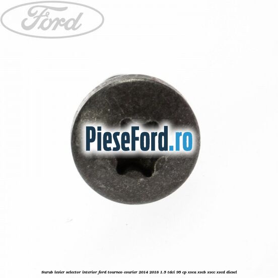 Surub levier selector interior Ford Tourneo Courier 2014-2018 1.5 TDCi 95 cp XVCA, XVCB, XVCC, XVCD diesel