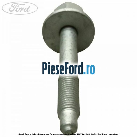 Surub lung prindere balama usa fata superioara Ford Galaxy 2007-2014 2.0 TDCi 115 cp KLWA, TYWA diesel
