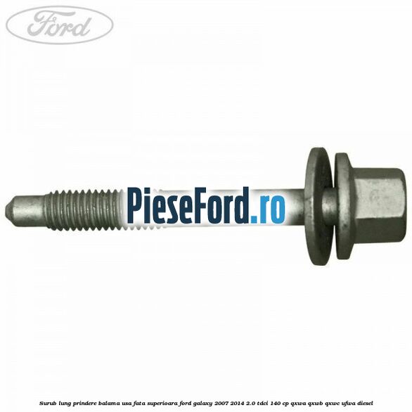 Surub lung prindere balama usa fata superioara Ford Galaxy 2007-2014 2.0 TDCi 140 cp QXWA, QXWB, QXWC, UFWA diesel