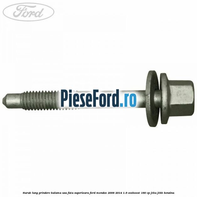 Surub lung prindere balama usa fata superioara Ford Mondeo 2008-2014 1.6 EcoBoost 160 cp JTBA, JTBB benzina