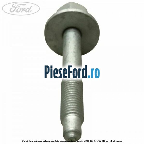 Surub lung prindere balama usa fata superioara Ford Mondeo 2008-2014 1.6 Ti 110 cp RHBA benzina