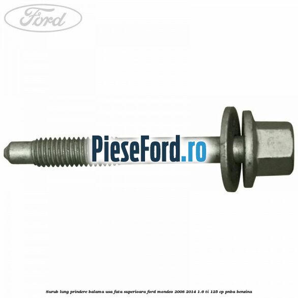 Surub lung prindere balama usa fata superioara Ford Mondeo 2008-2014 1.6 Ti 125 cp PNBA benzina