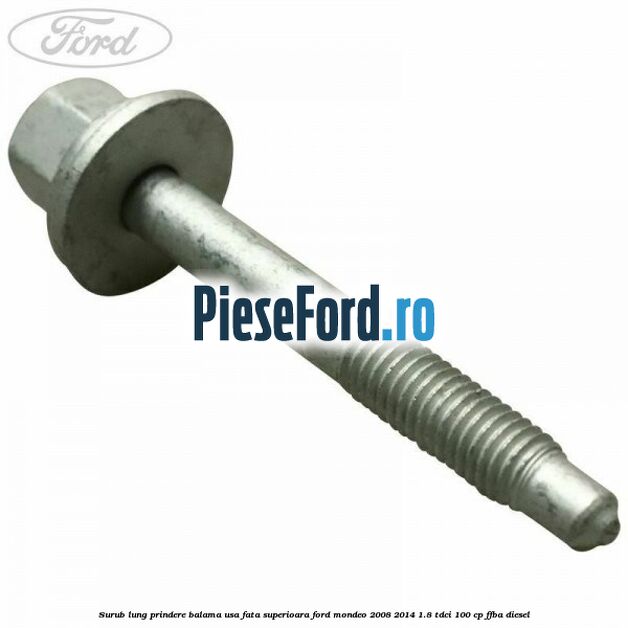 Surub lung prindere balama usa fata superioara Ford Mondeo 2008-2014 1.8 TDCi 100 cp Surub lung prindere balama usa fata superioara Ford Mondeo 2008-2014 1.8 TDCi 100 cp FFBA diesel