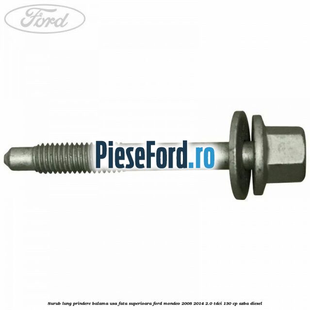 Surub lung prindere balama usa fata superioara Ford Mondeo 2008-2014 2.0 TDCi 130 cp AZBA diesel
