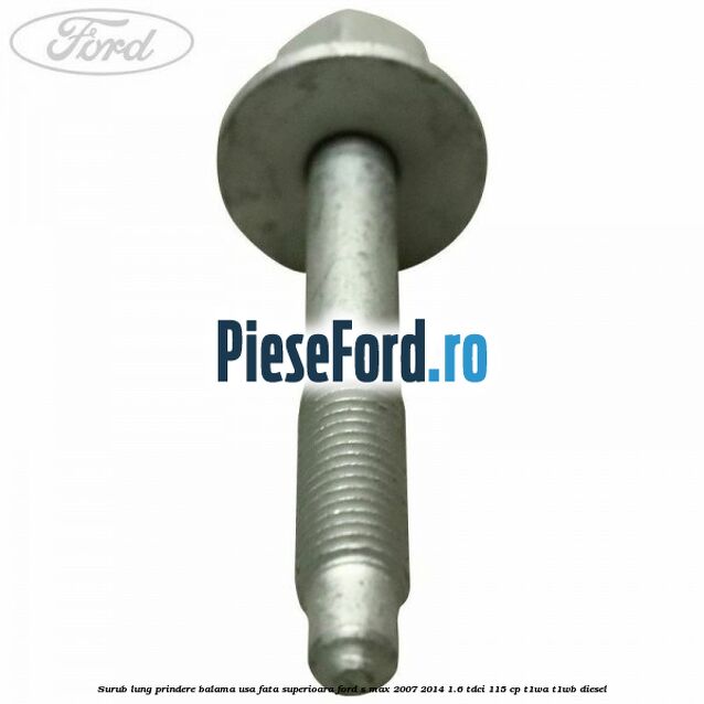 Surub lung prindere balama usa fata superioara Ford S-Max 2007-2014 1.6 TDCi 115 cp T1WA, T1WB diesel