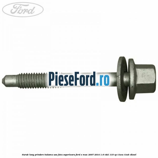 Surub lung prindere balama usa fata superioara Ford S-Max 2007-2014 1.6 TDCi 115 cp T1WA, T1WB diesel