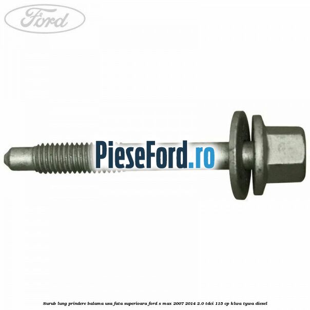 Surub lung prindere balama usa fata superioara Ford S-Max 2007-2014 2.0 TDCi 115 cp KLWA, TYWA diesel