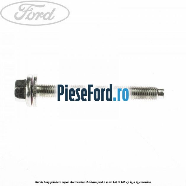 Surub lung prindere capac electrovalve chiulasa Ford B-Max 1.6 Ti 105 cp IQJA, IQJC benzina