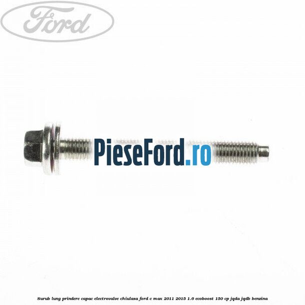 Surub lung prindere capac electrovalve chiulasa Ford C-Max 2011-2015 1.6 EcoBoost 150 cp Surub lung prindere capac electrovalve chiulasa Ford C-Max 2011-2015 1.6 EcoBoost 150 cp JQDA, JQDB benzina