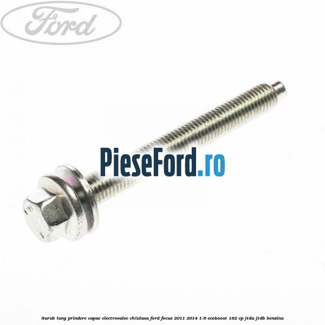 Surub lung prindere capac electrovalve chiulasa Ford Focus 2011-2014 1.6 EcoBoost 182 cp JTDA, JTDB benzina