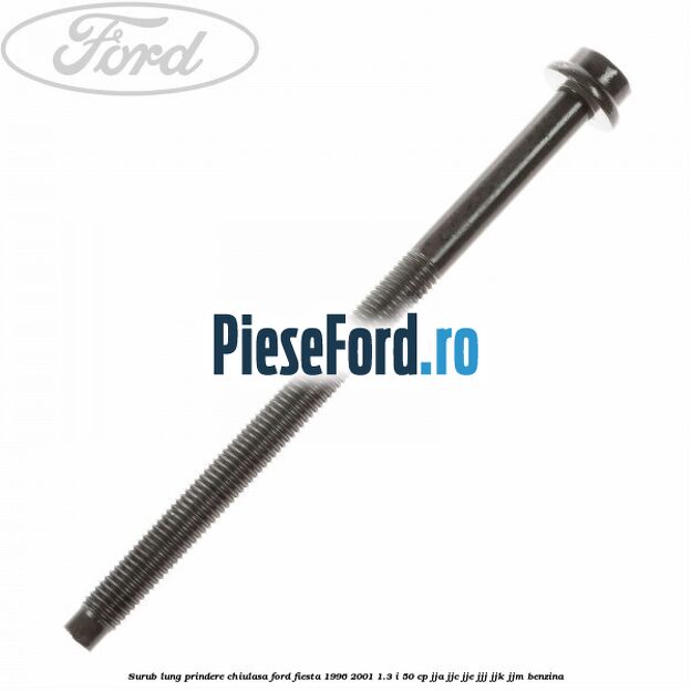 Surub lung prindere chiulasa Ford Fiesta 1996-2001 1.3 i 50 cp JJA, JJC, JJE, JJJ, JJK, JJM benzina