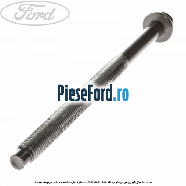Surub lung prindere chiulasa Ford Fiesta 1996-2001 1.3 i 50 cp JJA, JJC, JJE, JJJ, JJK, JJM benzina