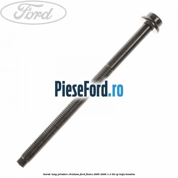 Surub lung prindere chiulasa Ford Fiesta 2005-2008 1.3 60 cp BAJA benzina