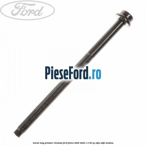 Surub lung prindere chiulasa Ford Fiesta 2005-2008 1.3 69 cp A9JA, A9JB benzina