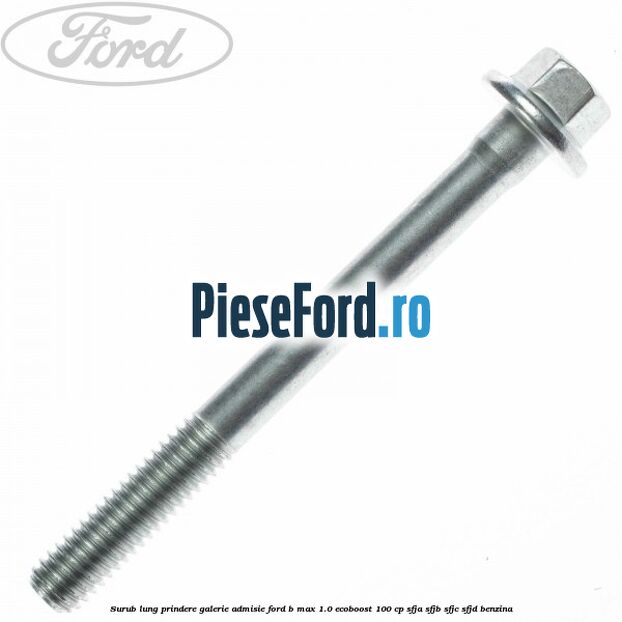 Surub lung prindere galerie admisie Ford B-Max 1.0 EcoBoost 100 cp SFJA, SFJB, SFJC, SFJD benzina