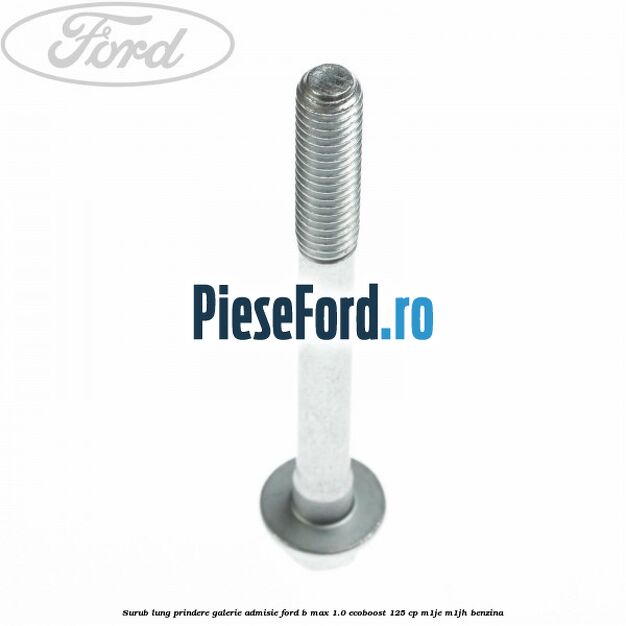 Surub lung prindere galerie admisie Ford B-Max 1.0 EcoBoost 125 cp M1JE, M1JH benzina
