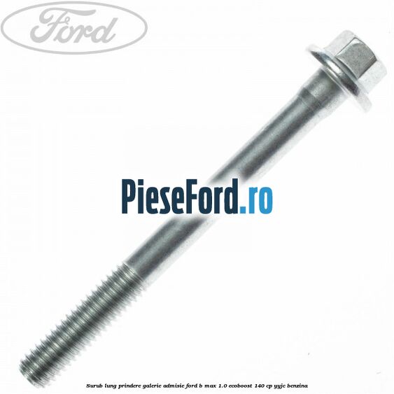 Surub lung prindere galerie admisie Ford B-Max 1.0 EcoBoost 140 cp YYJC benzina
