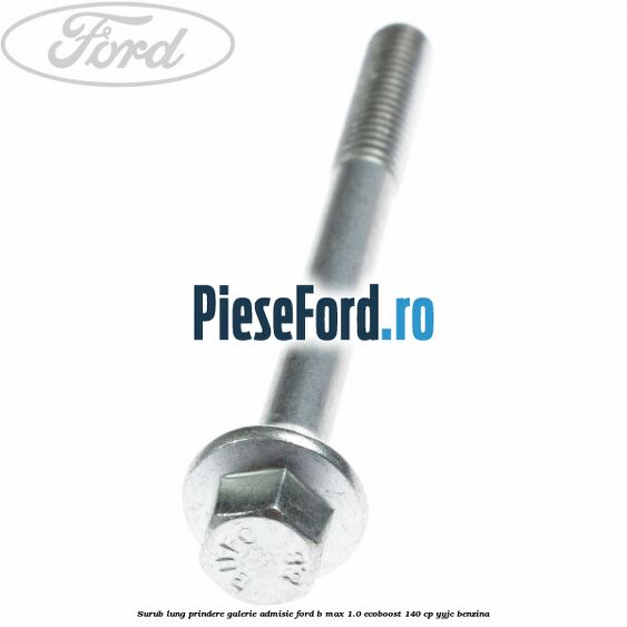 Surub lung prindere galerie admisie Ford B-Max 1.0 EcoBoost 140 cp YYJC benzina
