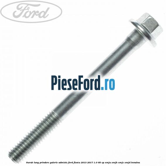 Surub lung prindere galerie admisie Ford Fiesta 2013-2017 1.0 65 cp XMJA, XMJB, XMJC, XMJD benzina