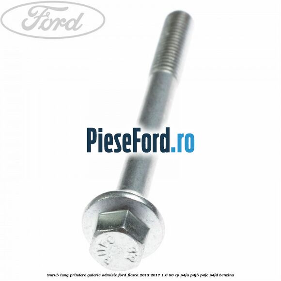 Surub lung prindere galerie admisie Ford Fiesta 2013-2017 1.0 80 cp Surub lung prindere galerie admisie Ford Fiesta 2013-2017 1.0 80 cp P4JA, P4JB, P4JC, P4JD benzina