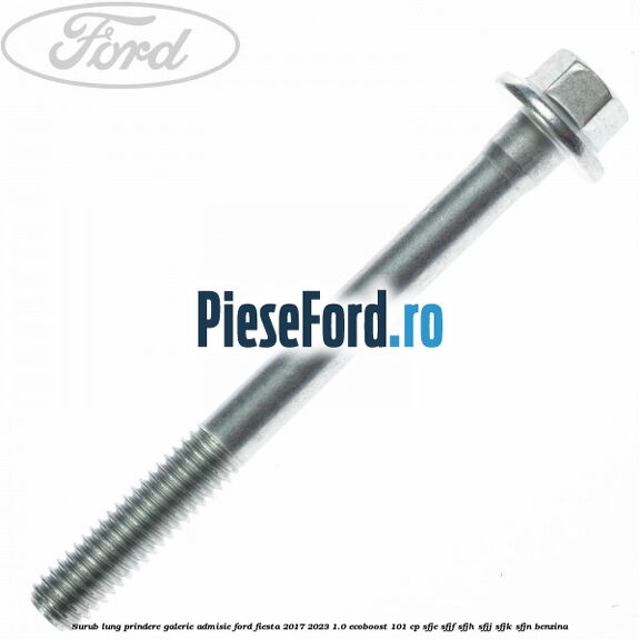 Surub lung prindere galerie admisie Ford Fiesta 2017-2023 1.0 EcoBoost 101 cp SFJE, SFJF, SFJH, SFJJ, SFJK, SFJN benzina