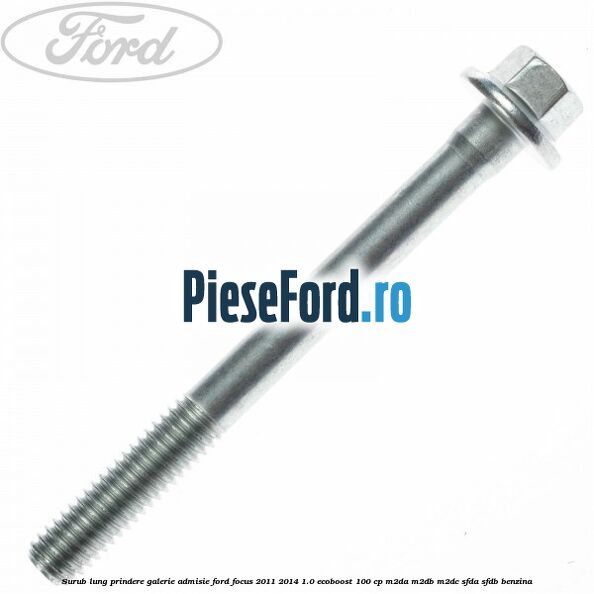 Surub lung prindere galerie admisie Ford Focus 2011-2014 1.0 EcoBoost 100 cp Surub lung prindere galerie admisie Ford Focus 2011-2014 1.0 EcoBoost 100 cp M2DA, M2DB, M2DC, SFDA, SFDB benzina
