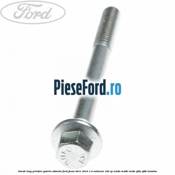 Surub lung prindere galerie admisie Ford Focus 2011-2014 1.0 EcoBoost 100 cp Surub lung prindere galerie admisie Ford Focus 2011-2014 1.0 EcoBoost 100 cp M2DA, M2DB, M2DC, SFDA, SFDB benzina
