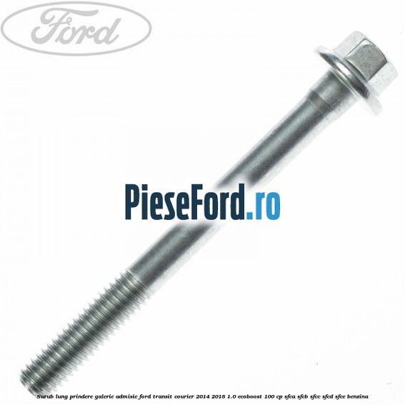Surub lung prindere galerie admisie Ford Transit Courier 2014-2018 1.0 EcoBoost 100 cp SFCA, SFCB, SFCC, SFCD, SFCE benzina