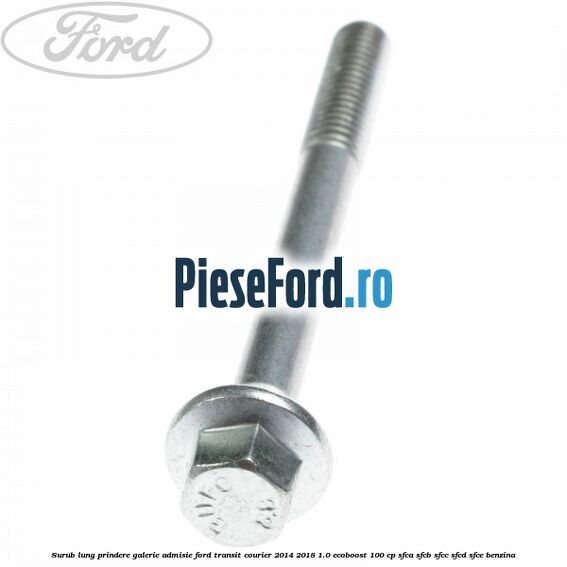 Surub lung prindere galerie admisie Ford Transit Courier 2014-2018 1.0 EcoBoost 100 cp SFCA, SFCB, SFCC, SFCD, SFCE benzina