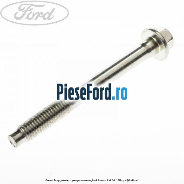 Surub lung prindere pompa vacuum Ford B-Max 1.6 TDCi 95 cp T3JB diesel