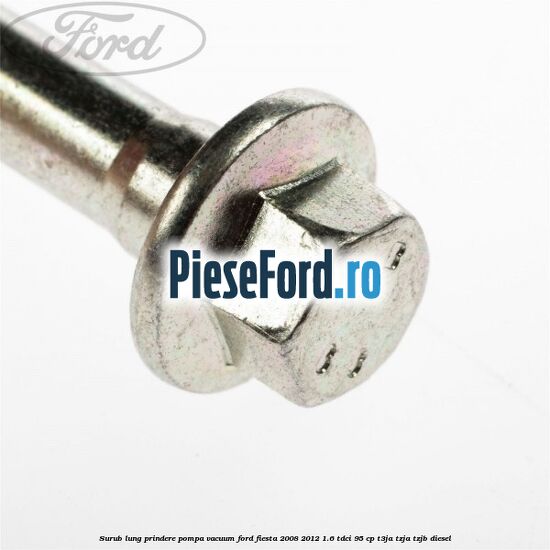 Surub lung prindere pompa vacuum Ford Fiesta 2008-2012 1.6 TDCi 95 cp Surub lung prindere pompa vacuum Ford Fiesta 2008-2012 1.6 TDCi 95 cp T3JA, TZJA, TZJB diesel
