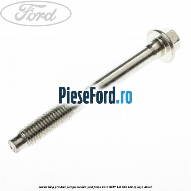 Surub lung prindere pompa vacuum Ford Fiesta 2013-2017 1.5 TDCi 100 cp XUJH diesel