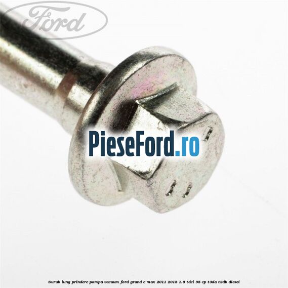 Surub lung prindere pompa vacuum Ford Grand C-Max 2011-2015 1.6 TDCi 95 cp T3DA, T3DB diesel