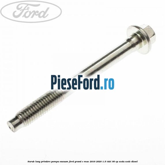 Surub lung prindere pompa vacuum Ford Grand C-Max 2016-2020 1.5 TDCi 95 cp XXDA, XXDC diesel