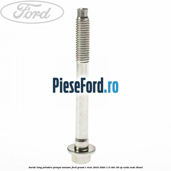 Surub lung prindere pompa vacuum Ford Grand C-Max 2016-2020 1.5 TDCi 95 cp XXDA, XXDC diesel