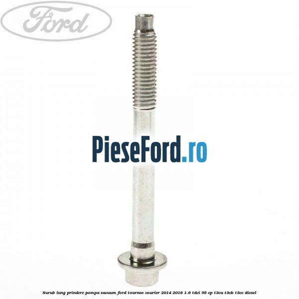 Surub lung prindere pompa vacuum Ford Tourneo Courier 2014-2018 1.6 TDCi 95 cp T3CA, T3CB, T3CC diesel