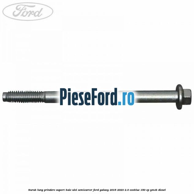Surub lung prindere suport baie ulei semicarter Ford Galaxy 2015-2023 2.0 EcoBlue 150 cp Surub lung prindere suport baie ulei semicarter Ford Galaxy 2015-2023 2.0 EcoBlue 150 cp YMCB diesel
