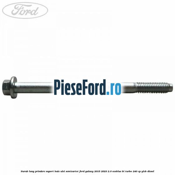 Surub lung prindere suport baie ulei semicarter Ford Galaxy 2015-2023 2.0 EcoBlue Bi-Turbo 240 cp YLCB diesel