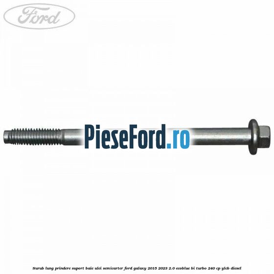 Surub lung prindere suport baie ulei semicarter Ford Galaxy 2015-2023 2.0 EcoBlue Bi-Turbo 240 cp YLCB diesel