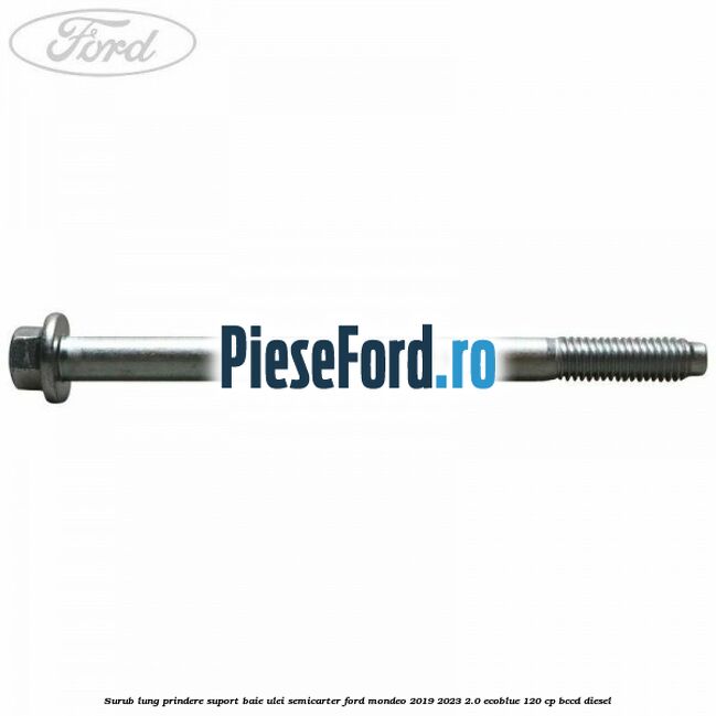 Surub lung prindere suport baie ulei semicarter Ford Mondeo 2019-2023 2.0 EcoBlue 120 cp Surub lung prindere suport baie ulei semicarter Ford Mondeo 2019-2023 2.0 EcoBlue 120 cp BCCD diesel