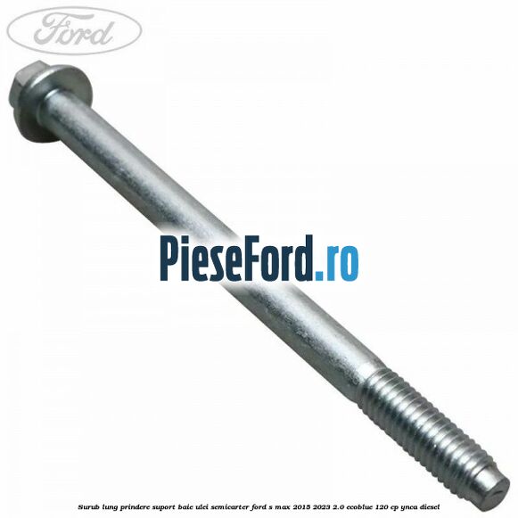 Surub lung prindere suport baie ulei semicarter Ford S-Max 2015-2023 2.0 EcoBlue 120 cp Surub lung prindere suport baie ulei semicarter Ford S-Max 2015-2023 2.0 EcoBlue 120 cp YNCA diesel