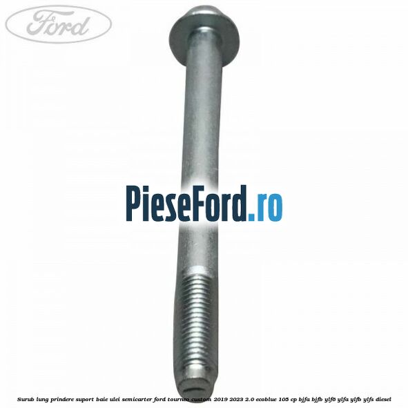 Surub lung prindere suport baie ulei semicarter Ford Tourneo Custom 2019-2023 2.0 EcoBlue 105 cp BJFA, BJFB, YLF6, YLFA, YLFB, YLFS diesel