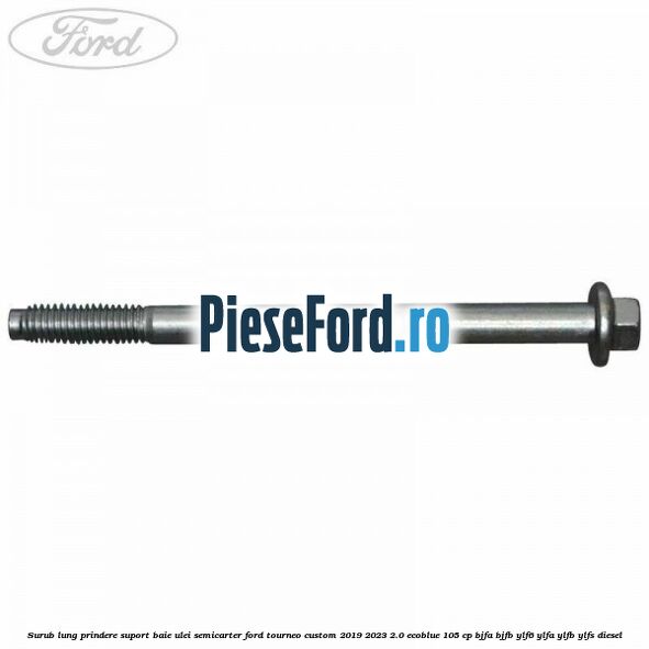 Surub lung prindere suport baie ulei semicarter Ford Tourneo Custom 2019-2023 2.0 EcoBlue 105 cp BJFA, BJFB, YLF6, YLFA, YLFB, YLFS diesel