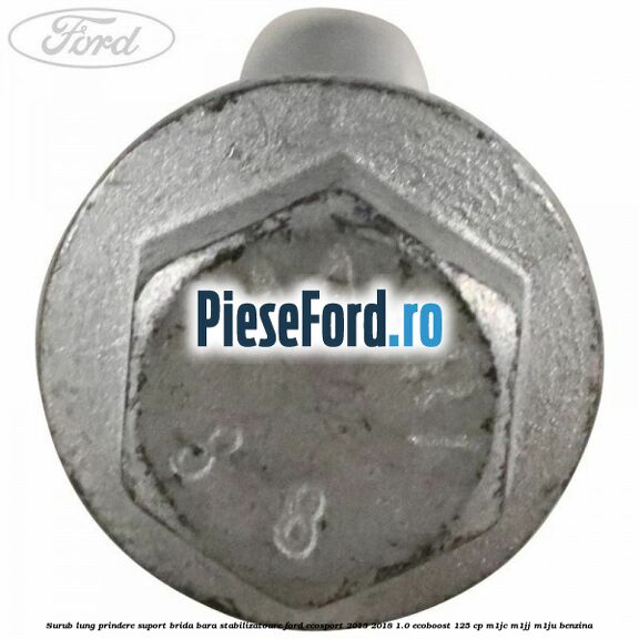 Surub lung prindere suport brida bara stabilizatoare Ford EcoSport 2013-2018 1.0 EcoBoost 125 cp M1JC, M1JJ, M1JU benzina